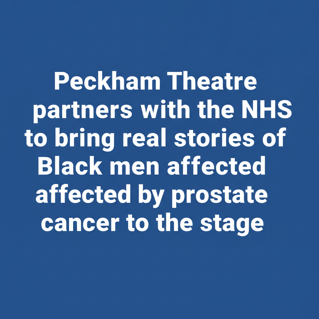 Peckham Theatre partners with the NHS to bring real stories of Black men affected by prostate cancer to the stage
